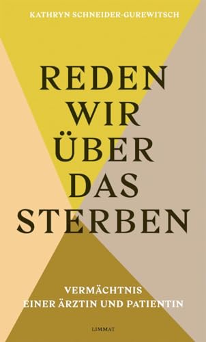 Reden wir über das Sterben: Vermächtnis einer Ärztin und Patientin