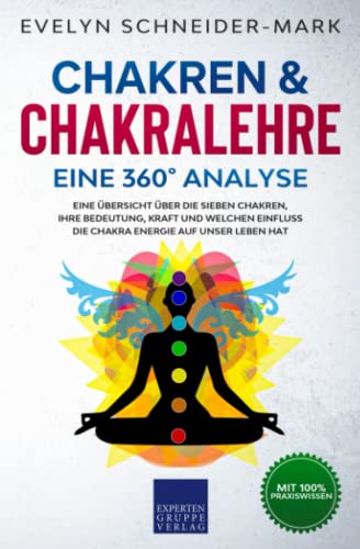 Chakren & Chakralehre – Eine 360° Analyse: Eine Übersicht über die sieben Chakren, ihre Bedeutung, Kraft und welchen Einfluss die Chakra Energie auf unser Leben hat von Expertengruppe Verlag