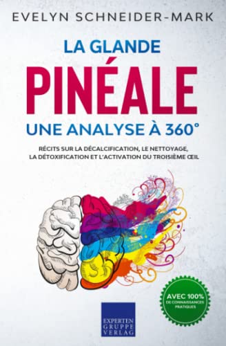 La glande pinéale – Une analyse à 360°: Récits sur la décalcification, le nettoyage, la détoxification et l’activation du troisième œil von Expertengruppe Verlag