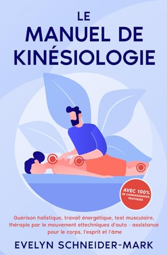 Le manuel de kinésiologie: Guérison holistique, travail énergétique, test musculaire, thérapie par le mouvement et techniques d'auto-assistance pour le corps, l'esprit et l'âme von Expertengruppe Verlag