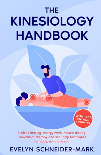 The Kinesiology Handbook: Holistic healing, energy work, muscle testing, movement therapy and self-help techniques for body, mind and soul von Expertengruppe Verlag