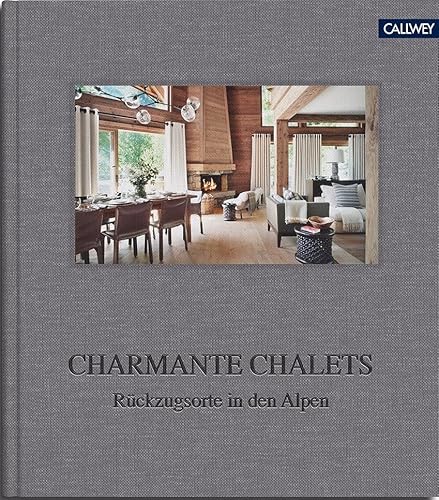 Charmante Chalets: Rückzugsorte in den Alpen von Callwey GmbH