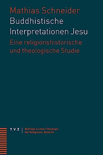 Buddhistische Interpretationen Jesu: Eine religionshistorische und theologische Studie (Beiträge zu einer Theologie der Religionen) von Theologischer Verlag Zürich