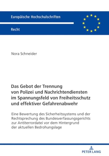Das Gebot der Trennung von Polizei und Nachrichtendiensten im Spannungsfeld von Freiheitsschutz und effektiver Gefahrenabwehr: Eine Bewertung des ... Hochschulschriften Recht, Band 6096)