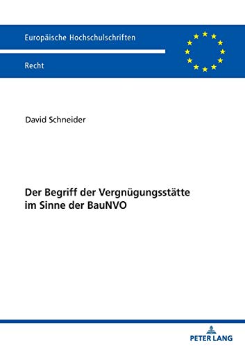 Der Begriff der Vergnügungsstätte im Sinne der BauNVO: Dissertationsschrift (Europäische Hochschulschriften Recht, Band 6180) von Peter Lang D