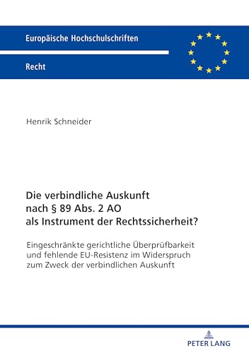 Die verbindliche Auskunft nach § 89 Abs. 2 AO als Instrument der Rechtssicherheit?: Eingeschränkte gerichtliche Überprüfbarkeit und fehlende ... Hochschulschriften Recht, Band 6123) von Peter Lang Gmbh, Internationaler Verlag Der Wissenschaften