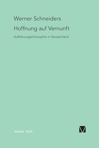 Hoffnung auf Vernunft: Aufklärungsphilosophie in Deutschland Hoffnung auf Vernunft: Aufklärungsphilosophie in Deutschland von Meiner Felix Verlag GmbH