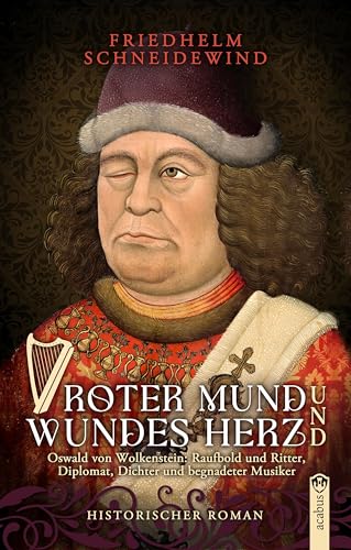 Roter Mund und wundes Herz: Oswald von Wolkenstein: Raufbold und Ritter, Diplomat, Dichter und begnadeter Musiker Roter Mund und wundes Herz: Oswald von Wolkenstein: Raufbold und Ritter, Diplomat, Dichter und begnadeter Musiker von Acabus Verlag