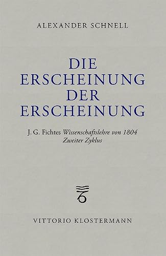 Die Erscheinung der Erscheinung: J.G. Fichtes Wissenschaftslehre von 1804 – Zweiter Zyklus von Klostermann, Vittorio