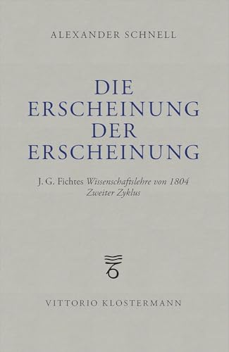 Die Erscheinung der Erscheinung: J.G. Fichtes Wissenschaftslehre von 1804 – Zweiter Zyklus von Verlag Vittorio Klosterman
