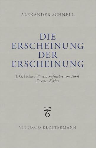 Die Erscheinung der Erscheinung: J.G. Fichtes Wissenschaftslehre von 1804 – Zweiter Zyklus von Klostermann, Vittorio
