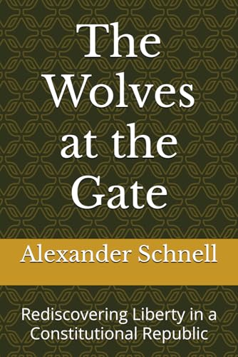 The Wolves at the Gate: Rediscovering Liberty in a Constitutional Republic von Independently published
