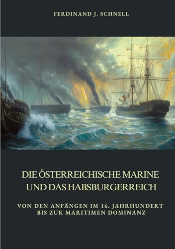 Die österreichische Marine und das Habsburgerreich: Von den Anfängen im 16. Jahrhundert bis zur maritimen Dominanz von tredition