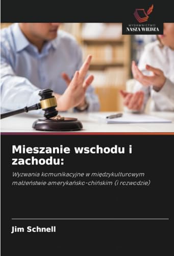 Mieszanie wschodu i zachodu:: Wyzwania komunikacyjne w międzykulturowym małżeństwie amerykańsko-chińskim (i rozwodzie): Wyzwania komunikacyjne w ... ameryka¿sko-chi¿skim (i rozwodzie) von Wydawnictwo Nasza Wiedza
