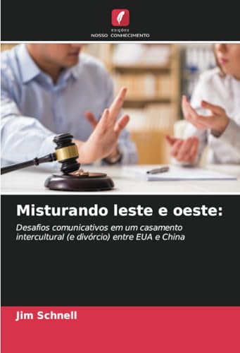 Misturando leste e oeste:: Desafios comunicativos em um casamento intercultural (e divórcio) entre EUA e China von Edições Nosso Conhecimento