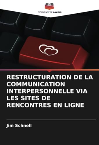 RESTRUCTURATION DE LA COMMUNICATION INTERPERSONNELLE VIA LES SITES DE RENCONTRES EN LIGNE von Editions Notre Savoir