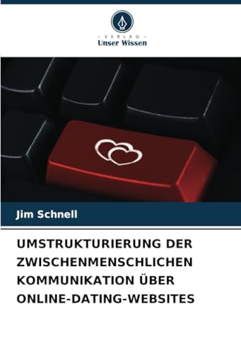 UMSTRUKTURIERUNG DER ZWISCHENMENSCHLICHEN KOMMUNIKATION ÜBER ONLINE-DATING-WEBSITES von Verlag Unser Wissen