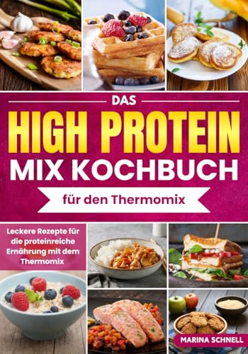 Das HIGH PROTEIN MIX-Kochbuch für den Thermomix: Leckere Rezepte für die proteinreiche Ernährung mit dem Thermomix - Eiweiß Diät Rezepte, Schlank und Fit mit Protein, High Protein Diät von Independently published