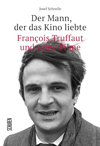 Der Mann, der das Kino liebte: François Truffaut und seine Filme von Schüren Verlag GmbH