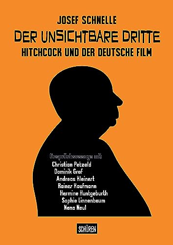 Der unsichtbare Dritte - Hitchcock und der deutsche Film: Gesprächsessays mit Christian Petzold, Hermine Huntgeburth, Rainer Kaufmann, Andreas Kleinert, Nana Neul, Sophie Linnenbaum , Dominik Graf von Schüren Verlag GmbH