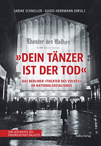 »Dein Tänzer ist der Tod«: Das Berliner »Theater des Volkes« im Nationalsozialismus Zur Geschichte des Friedrichstadt-Palastes