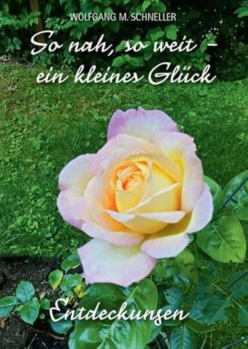 So nah, so weit – ein kleines Glück: Entdeckungen