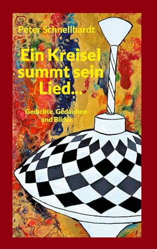 Ein Kreisel summt sein Lied...: Gedichte, Gedanken und Bilder