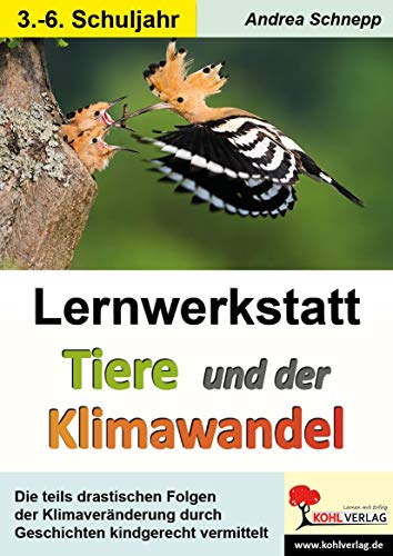 Lernwerkstatt Tiere und der Klimawandel: Die teils drastischen Folgen der Klimaveränderung durch Geschichten kindgerecht vermittelt von Kohl Verlag
