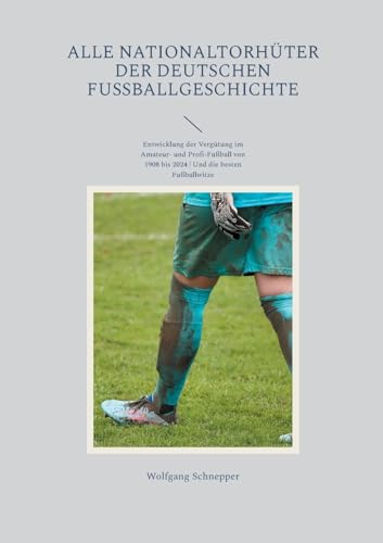 Alle Nationaltorhüter der deutschen Fußballgeschichte: Entwicklung der Vergütung im Amateur- und Profi-Fußball von 1908 bis 2024 / Und die besten Fußballwitze Alle Nationaltorhüter der deutschen Fußballgeschichte: Entwicklung der Vergütung im Amateur- und Profi-Fußball von 1908 bis 2024 / Und die besten Fußballwitze