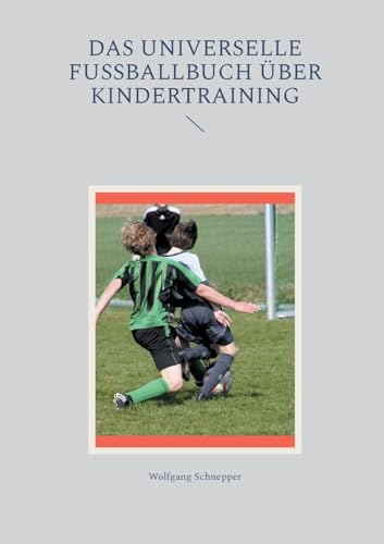 Das universelle Fußballbuch über Kindertraining Das universelle Fußballbuch über Kindertraining von Books on Demand