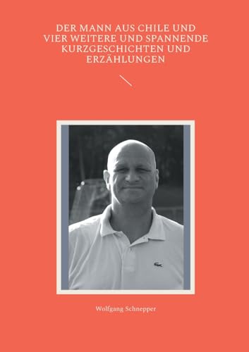 Der Mann aus Chile und vier weitere und spannende Kurzgeschichten und Erzählungen Der Mann aus Chile und vier weitere und spannende Kurzgeschichten und Erzählungen