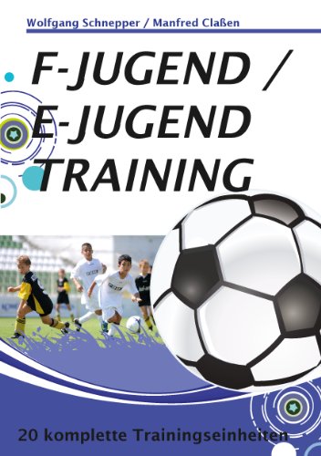 F-Jugend / E-Jugendtraining: 20 komplette Trainingseinheiten