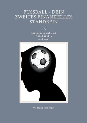 Fußball - Dein Zweites Finanzielles Standbein: Nie war es so leicht, mit Fußball Geld zu verdienen. Fußball - Dein Zweites Finanzielles Standbein: Nie war es so leicht, mit Fußball Geld zu verdienen. von BoD – Books on Demand