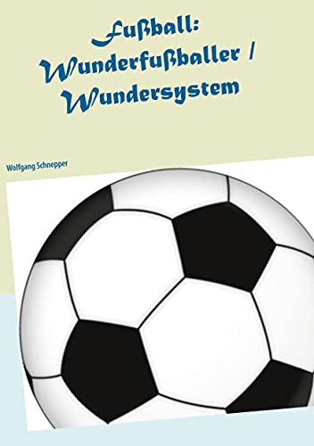 Fußball: Wunderfußballer / Wundersystem Fußball: Wunderfußballer / Wundersystem von Books on Demand GmbH