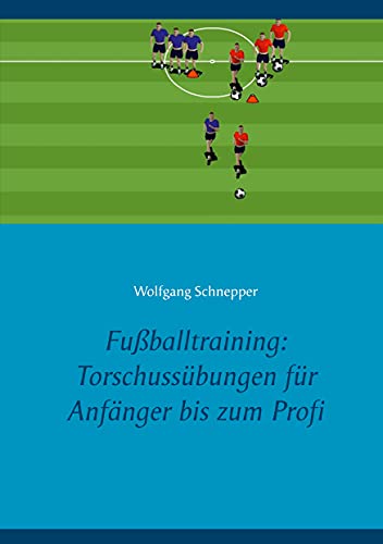 Fußballtraining: Torschussübungen für Anfänger bis zum Profi Fußballtraining: Torschussübungen für Anfänger bis zum Profi von Books on Demand