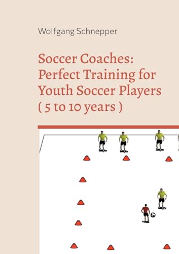 Soccer Coaches: Perfect Training for Youth Soccer Players ( 5 to 10 years ) von Books on Demand
