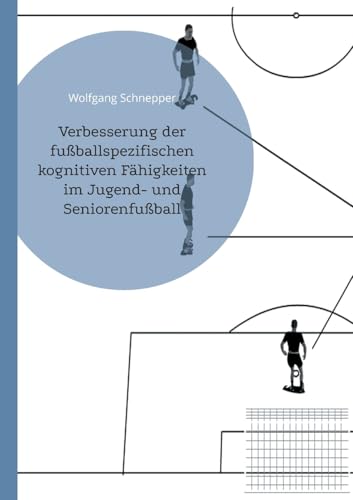 Verbesserung der fußballspezifischen kognitiven Fähigkeiten im Jugend- und Seniorenfußball Verbesserung der fußballspezifischen kognitiven Fähigkeiten im Jugend- und Seniorenfußball von BoD – Books on Demand