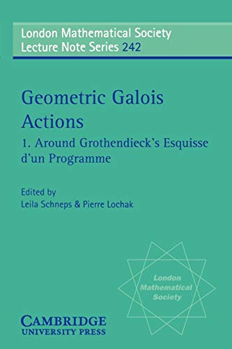 Geometric Galois Actions: Around Grothendieck's Esquisse D'Un Programme (London Mathematical Society Lecture Note Series)