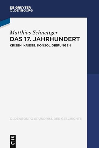 Das 17. Jahrhundert: Krisen, Kriege, Konsolidierungen (Oldenbourg Grundriss der Geschichte, 54) von De Gruyter Oldenbourg