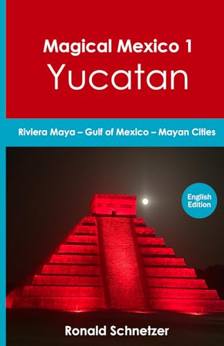 Magical Mexico 1 - Yucatan: Riviera Maya – Gulf of Mexico – Mayan Cities von Independently published