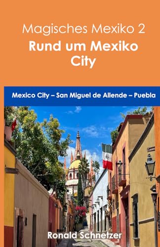 Magisches Mexiko 2 - Rund um Mexico City: Mexico City - San Miguel de Allende - Puebla von Independently published