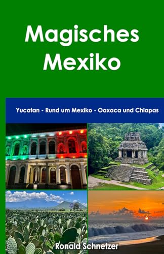 Magisches Mexiko: Yucatan - Rund um Mexiko City - Oaxaca und Chiapas von Independently published