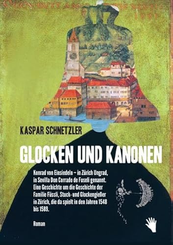 Glocken und Kanonen: Konrad von Einsiedeln, in Zürich Ungrad, in Sevilla Don Corrado de Fuseli genannt. Eine Geschichte um die Geschicke der Familie ... die da spielt in den Jahren 1548 bis 1589.