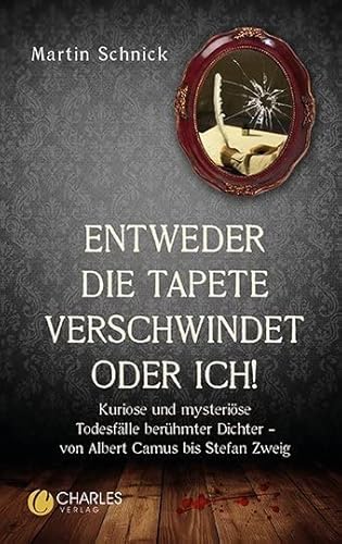 „Entweder die Tapete verschwindet oder ich!“. Kuriose und mysteriöse Todesfälle berühmter Dichter – von Albert Camus bis Stefan Zweig von Charles Verlag