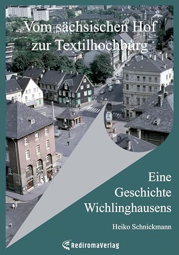 Vom sächsischen Hof zur Textilhochburg: Eine Geschichte Wichlinghausens von Rediroma-Verlag