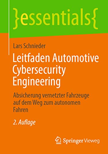 Leitfaden Automotive Cybersecurity Engineering: Absicherung vernetzter Fahrzeuge auf dem Weg zum autonomen Fahren (essentials) von Springer Vieweg