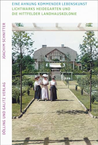 Eine Ahnung kommender Lebenskunst. Lichtwarks Heidegarten und die Hittfelder Landhauskolonie Eine Ahnung kommender Lebenskunst. Lichtwarks Heidegarten und die Hittfelder Landhauskolonie