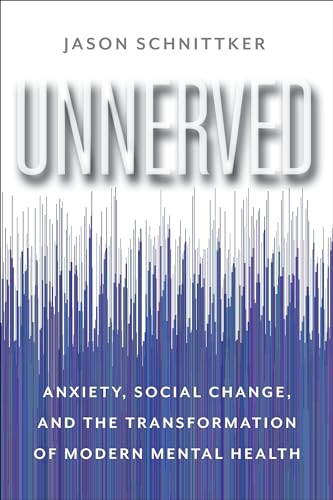Unnerved - Anxiety, Social Change, and the Transformation of Modern Mental Health von Columbia University Press