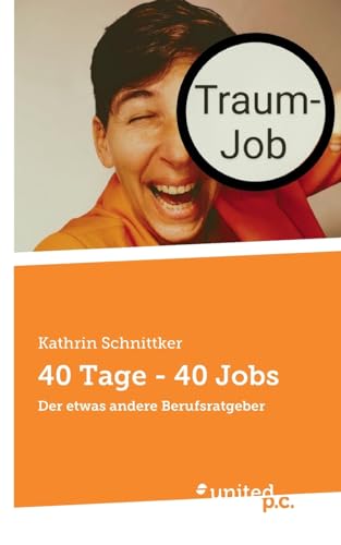 40 Tage - 40 Jobs: Der etwas andere Berufsratgeber 40 Tage - 40 Jobs: Der etwas andere Berufsratgeber von united p.c.