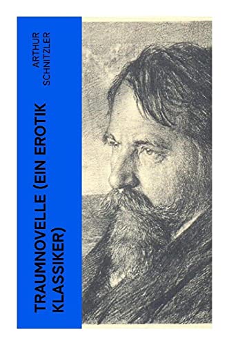 Traumnovelle (Ein Erotik Klassiker): Geheimnisvolle Entdeckungsreise in die erotischen Tiefen der eigenen Psyche von e-artnow